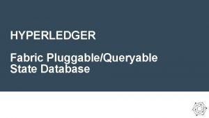 HYPERLEDGER Fabric PluggableQueryable State Database Ledger v 1