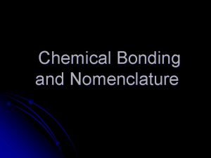 Chemical Bonding and Nomenclature Atoms can form molecules