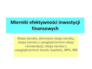 Mierniki efektywnoci inwestycji finansowych Stopa zwrotu okresowa stopa