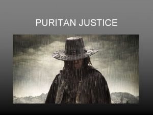 PURITAN JUSTICE TYPES OF PUNISHMENT Puritan punishments were