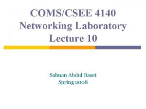 COMSCSEE 4140 Networking Laboratory Lecture 10 Salman Abdul