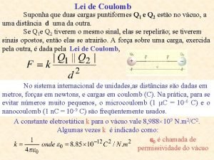 Lei de Coulomb Suponha que duas cargas puntiformes