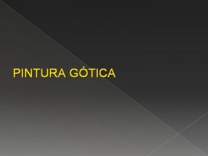 PINTURA GTICA CRONOLOGIA APARICION DE LA PINTURA GTICA