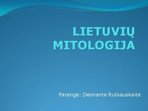 LIETUVI MITOLOGIJA Pareng Deimant Rutkauskait Mitas gr padavimas