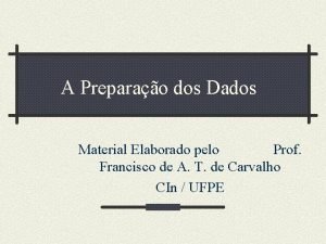 A Preparao dos Dados Material Elaborado pelo Prof