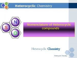 Heterocyclic Chemistry Nomenclature of Heterocyclic compounds Heterocyclic Chemistry