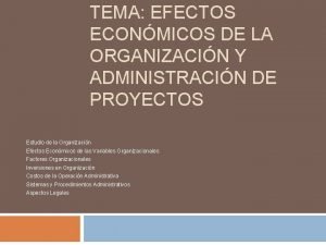 TEMA EFECTOS ECONMICOS DE LA ORGANIZACIN Y ADMINISTRACIN