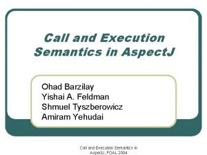 Call and Execution Semantics in Aspect J Ohad