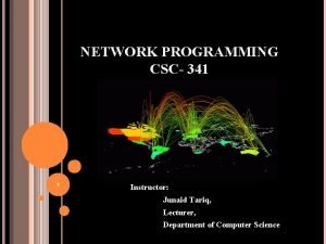 NETWORK PROGRAMMING CSC 341 1 Instructor Junaid Tariq