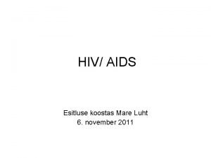 HIV AIDS Esitluse koostas Mare Luht 6 november