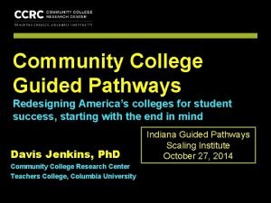 COMMUNITY COLLEGE RESEARCH CENTER Community College Guided Pathways