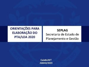 ORIENTAES PARA ELABORAO DO PTALOA 2020 SEPLAG Secretaria