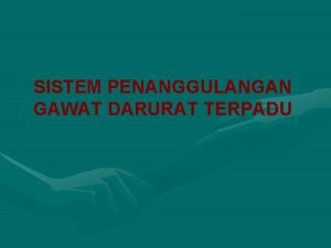 SISTEM PENANGGULANGAN GAWAT DARURAT TERPADU LATAR BELAKANG INDONESIA