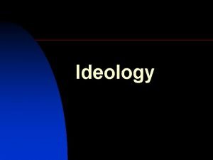 Ideology The role of ideas in politics What