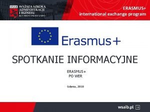 ERASMUS international exchange program SPOTKANIE INFORMACYJNE ERASMUS PO