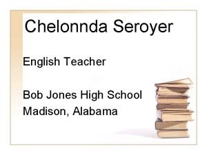 Chelonnda Seroyer English Teacher Bob Jones High School