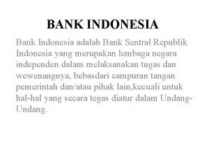 BANK INDONESIA Bank Indonesia adalah Bank Sentral Republik
