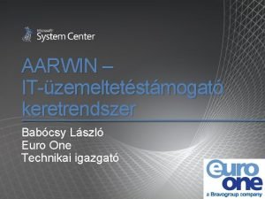 AARWIN ITzemeltetstmogat keretrendszer Babcsy Lszl Euro One Technikai