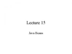 Lecture 15 Java Beans Bean accessor modifier Beans