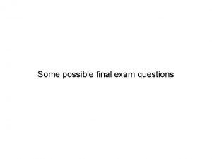 Some possible final exam questions DISCLAIMER These questions