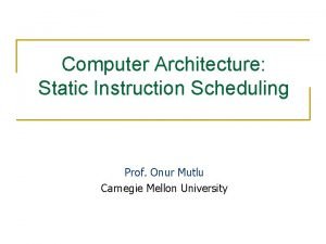 Computer Architecture Static Instruction Scheduling Prof Onur Mutlu