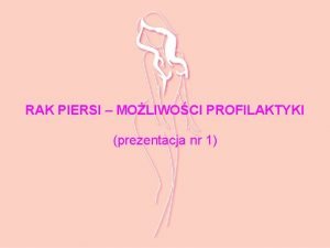 RAK PIERSI MOLIWOCI PROFILAKTYKI prezentacja nr 1 NOWOTWR