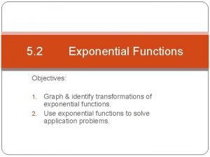 5 2 Exponential Functions Objectives Graph identify transformations
