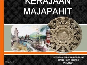 KERAJAAN MAJAPAHIT 30 Agustus 2014 1 KEGIATAN BELAJAR