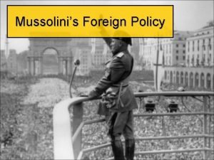 Mussolinis Foreign Policy Overview In this lesson you