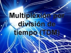 Multiplexin por divisin de tiempo TDM Multiplexin En