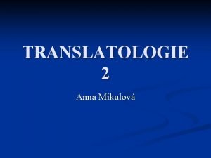 TRANSLATOLOGIE 2 Anna Mikulov Funktionale Translationstheorie n n