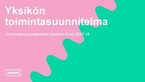 Yksikn toimintasuunnitelma Varhaiskasvatusyksikk HaikaraRuuti 2017 18 Toimintasuunnitelmassamme kuvataan