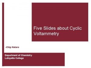 Five Slides about Cyclic Voltammetry Chip Nataro Department