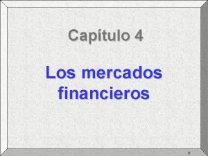 Captulo 4 Los mercados financieros 1 Los mercados