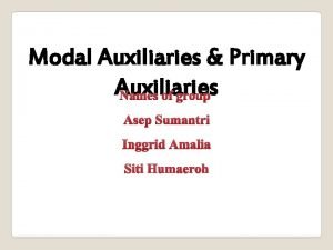 Modal Auxiliaries Primary Auxiliaries Names of group Asep