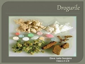 Drogurile Eleva Isaila Georgiana Clasa a Xa B