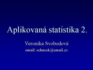 Aplikovan statistika 2 Veronika Svobodov email schneckemail cz