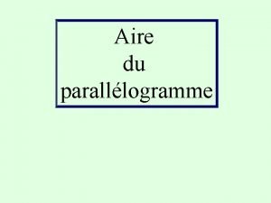 Aire du paralllogramme Travail prparatoire Trace un paralllogramme