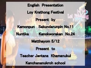 English Presentation Loy Krathong Festival Present by Kamonpun