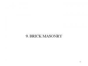 9 BRICK MASONRY 1 Chapter 9 Brick Masonry