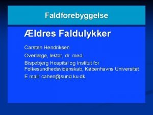 Faldforebyggelse ldres Faldulykker Carsten Hendriksen Overlge lektor dr