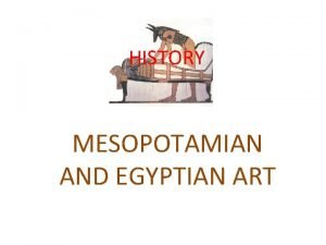 HISTORY MESOPOTAMIAN AND EGYPTIAN ART MESOPOTAMIA THE FIRST
