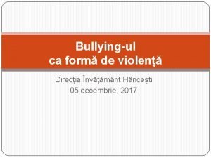 Bullyingul ca form de violen Direcia nvmnt Hnceti