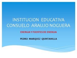 INSTITUCION EDUCATIVA CONSUELO ARAUJO NOGUERA ENERGIA Y FUENTES