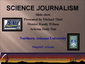 SCIENCE JOURNALISM Slide show Presented by Michael Thiel