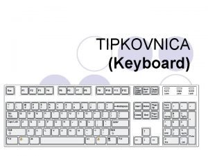 TIPKOVNICA Keyboard Tipkovnica l Tipkovnica je najvanija ulazna