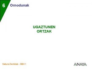 6 Ornodunak UGAZTUNEN ORTZAK Natura Zientziak DBH 1