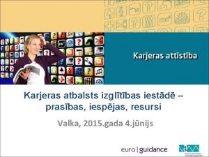 Karjeras atbalsts izgltbas iestd prasbas iespjas resursi Valka