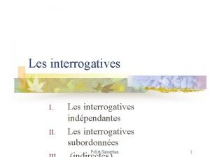 Les interrogatives I II Les interrogatives indpendantes Les