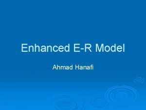 Enhanced ER Model Ahmad Hanafi EER Digunakan untuk